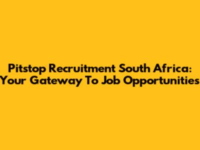 Pitstop Recruitment South Africa: Your Gateway To Job Opportunities