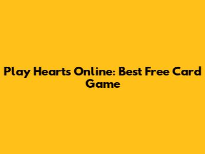 Play Hearts Online: Best Free Card Game