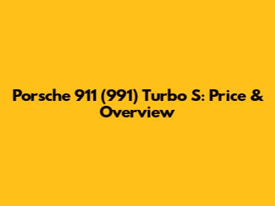 Porsche 911 (991) Turbo S: Price & Overview