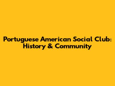 Portuguese American Social Club: History & Community