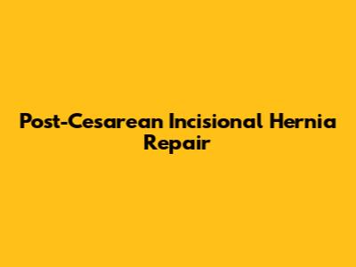 Post-Cesarean Incisional Hernia Repair