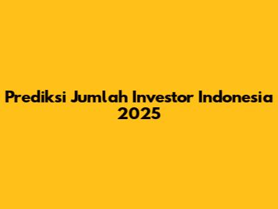 Prediksi Jumlah Investor Indonesia 2025