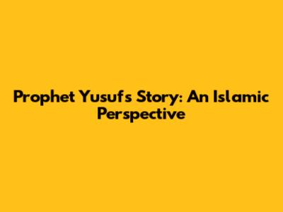 Prophet Yusuf's Story: An Islamic Perspective