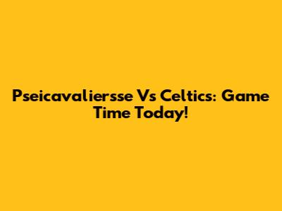 Pseicavaliersse Vs Celtics: Game Time Today!