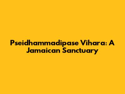 Pseidhammadipase Vihara: A Jamaican Sanctuary