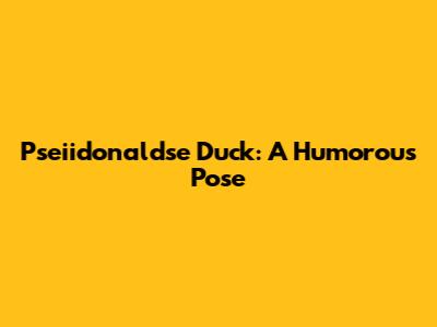 Pseiidonaldse Duck: A Humorous Pose