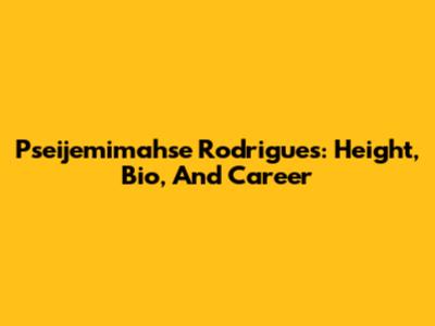 Pseijemimahse Rodrigues: Height, Bio, And Career