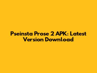 Pseinsta Prose 2 APK: Latest Version Download