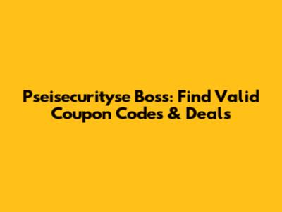 Pseisecurityse Boss: Find Valid Coupon Codes & Deals