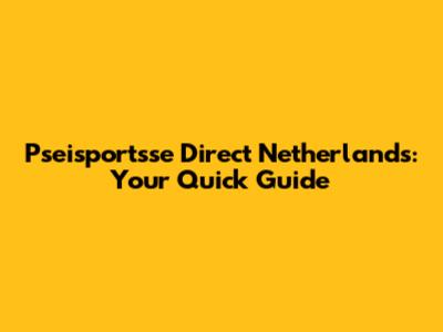 Pseisportsse Direct Netherlands: Your Quick Guide