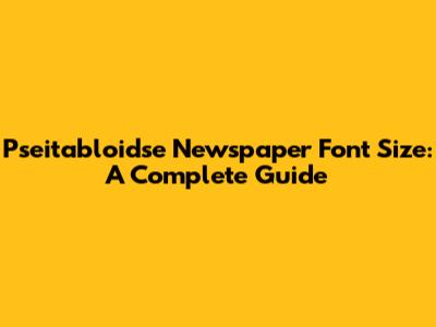 Pseitabloidse Newspaper Font Size: A Complete Guide