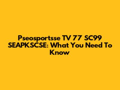 Pseosportsse TV 77 SC99 SEAPKSCSE: What You Need To Know