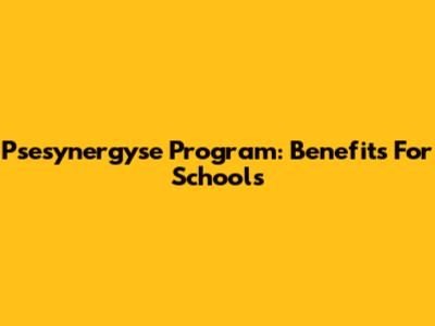 Psesynergyse Program: Benefits For Schools