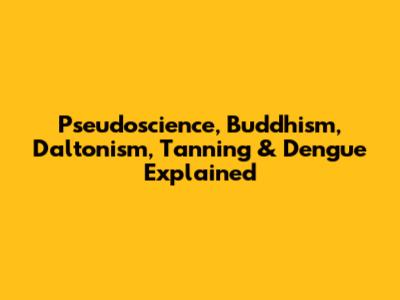 Pseudoscience, Buddhism, Daltonism, Tanning & Dengue Explained