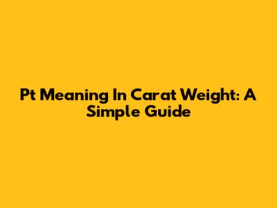 Pt Meaning In Carat Weight: A Simple Guide