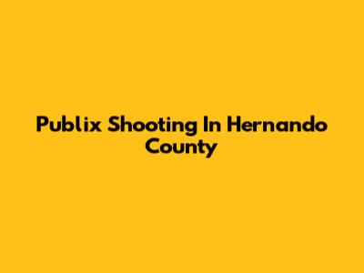 Publix Shooting In Hernando County