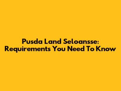 Pusda Land Seloansse: Requirements You Need To Know
