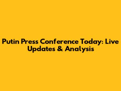 Putin Press Conference Today: Live Updates & Analysis