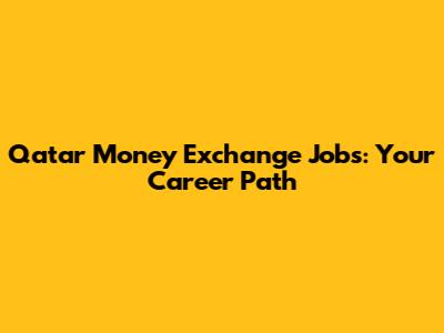 Qatar Money Exchange Jobs: Your Career Path