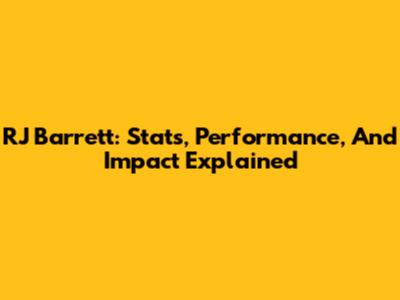 RJ Barrett: Stats, Performance, And Impact Explained