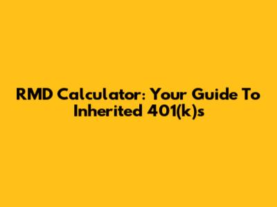 RMD Calculator: Your Guide To Inherited 401(k)s