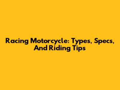 Racing Motorcycle: Types, Specs, And Riding Tips