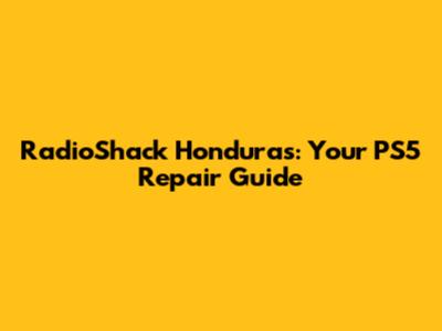 RadioShack Honduras: Your PS5 Repair Guide