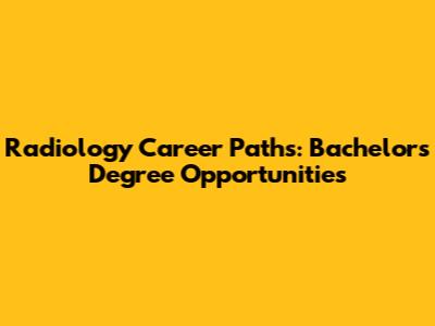 Radiology Career Paths: Bachelor's Degree Opportunities