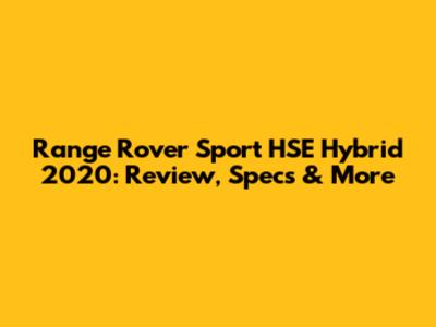 Range Rover Sport HSE Hybrid 2020: Review, Specs & More
