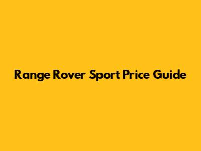 Range Rover Sport Price Guide