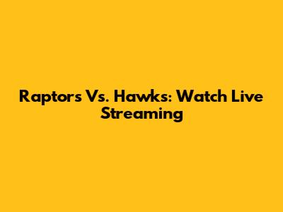 Raptors Vs. Hawks: Watch Live Streaming