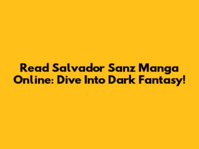 Read Salvador Sanz Manga Online: Dive Into Dark Fantasy!