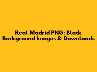 Real Madrid PNG: Black Background Images & Downloads