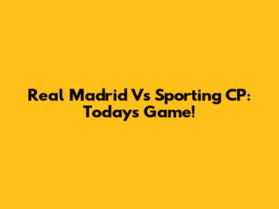 Real Madrid Vs Sporting CP: Today's Game!