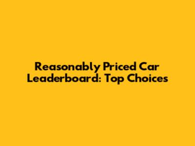 Reasonably Priced Car Leaderboard: Top Choices