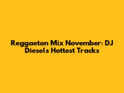 Reggaeton Mix November: DJ Diesel's Hottest Tracks