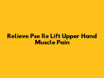 Relieve Pse Ile Lift Upper Hand Muscle Pain