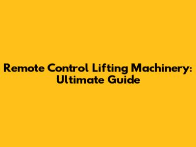 Remote Control Lifting Machinery: Ultimate Guide