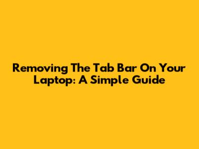 Removing The Tab Bar On Your Laptop: A Simple Guide