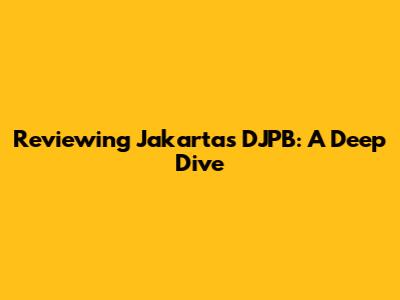 Reviewing Jakarta's DJPB: A Deep Dive