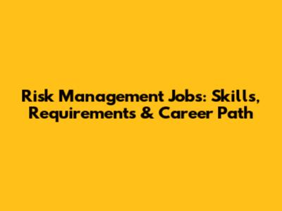 Risk Management Jobs: Skills, Requirements & Career Path