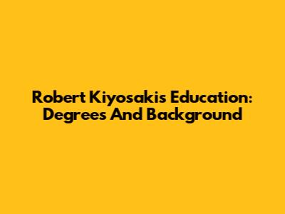 Robert Kiyosaki's Education: Degrees And Background
