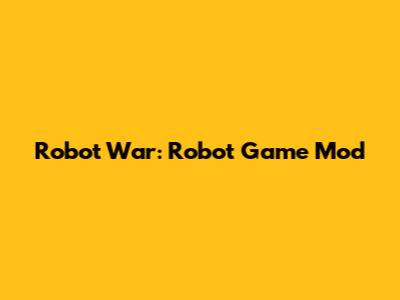 Robot War: Robot Game Mod