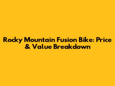 Rocky Mountain Fusion Bike: Price & Value Breakdown