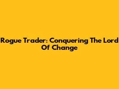 Rogue Trader: Conquering The Lord Of Change