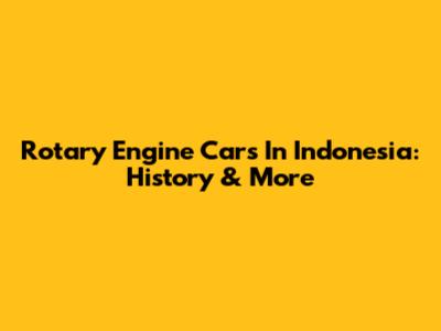 Rotary Engine Cars In Indonesia: History & More