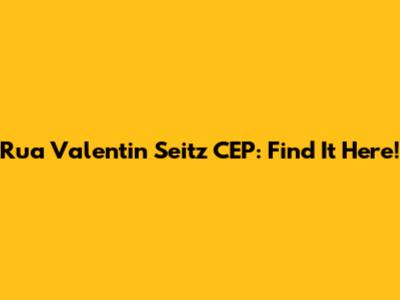 Rua Valentin Seitz CEP: Find It Here!