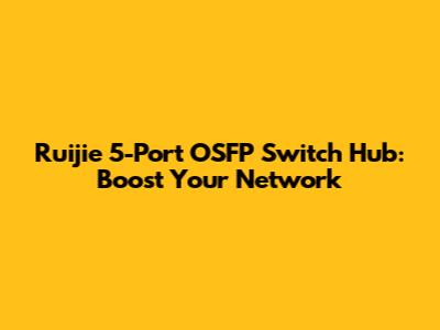 Ruijie 5-Port OSFP Switch Hub: Boost Your Network