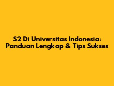 S2 Di Universitas Indonesia: Panduan Lengkap & Tips Sukses