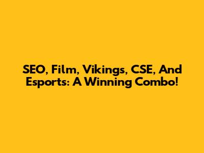 SEO, Film, Vikings, CSE, And Esports: A Winning Combo!